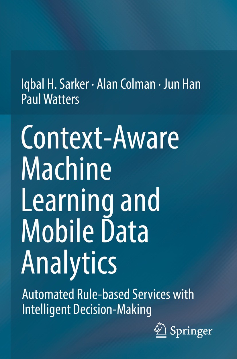 Titlebook: Context-Aware Machine Learning and Mobile Data Analytics; Automated Rule-based Iqbal Sarker,Alan Colman,Paul Watters Book 2021 The Editor(s Titlebook: Context-Aware Machine Learning and Mobile Data Analytics; Automated Rule-based Iqbal Sarker,Alan Colman,Paul Watters Book 2021 The Editor(s
