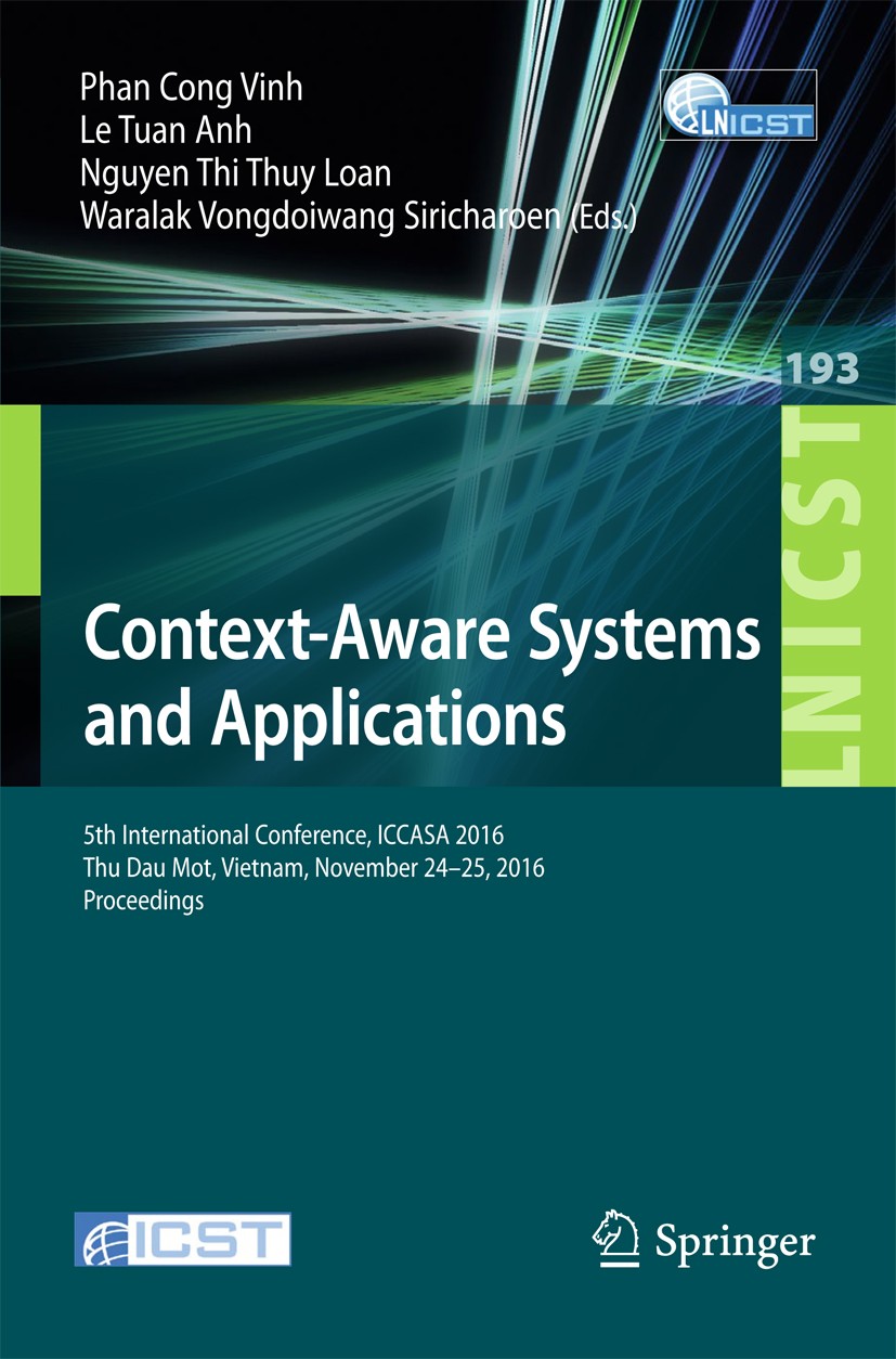 Titlebook: Context-Aware Systems and Applications; 5th International Co Phan Cong Vinh,Le Tuan Anh,Waralak Vongdoiwang Sir Conference proceedings 2017 Titlebook: Context-Aware Systems and Applications; 5th International Co Phan Cong Vinh,Le Tuan Anh,Waralak Vongdoiwang Sir Conference proceedings 2017