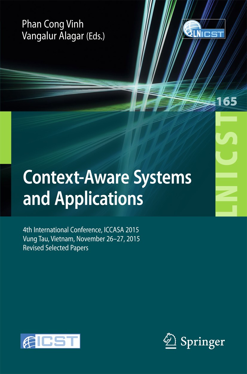 Titlebook: Context-Aware Systems and Applications; 4th International Co Phan Cong Vinh,Vangalur Alagar Conference proceedings 2016 ICST Institute for Titlebook: Context-Aware Systems and Applications; 4th International Co Phan Cong Vinh,Vangalur Alagar Conference proceedings 2016 ICST Institute for