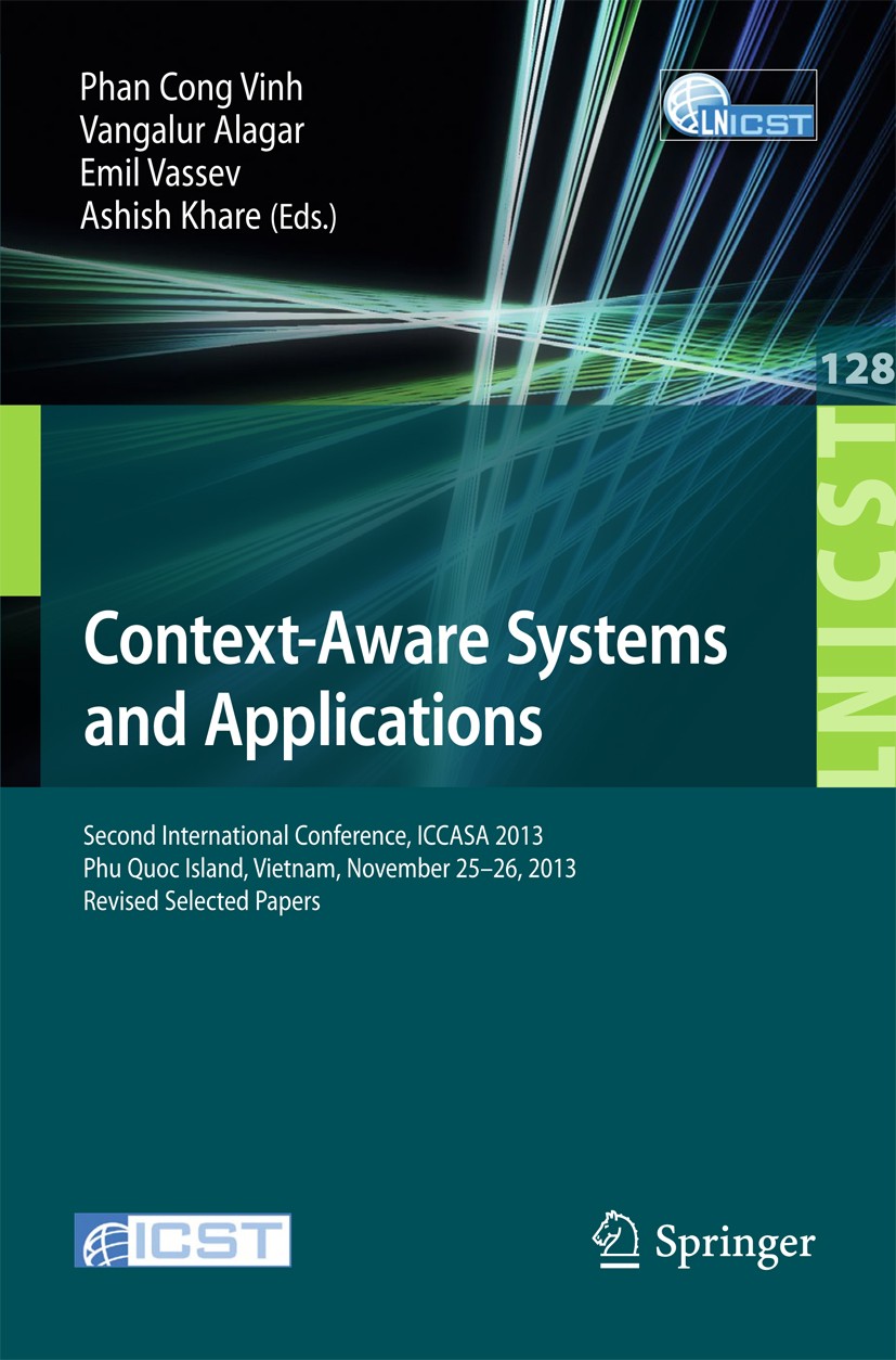 Titlebook: Context-Aware Systems and Applications; Second International Phan Cong Vinh,Vangalur Alagar,Ashish Khare Conference proceedings 2014 ICST I Titlebook: Context-Aware Systems and Applications; Second International Phan Cong Vinh,Vangalur Alagar,Ashish Khare Conference proceedings 2014 ICST I