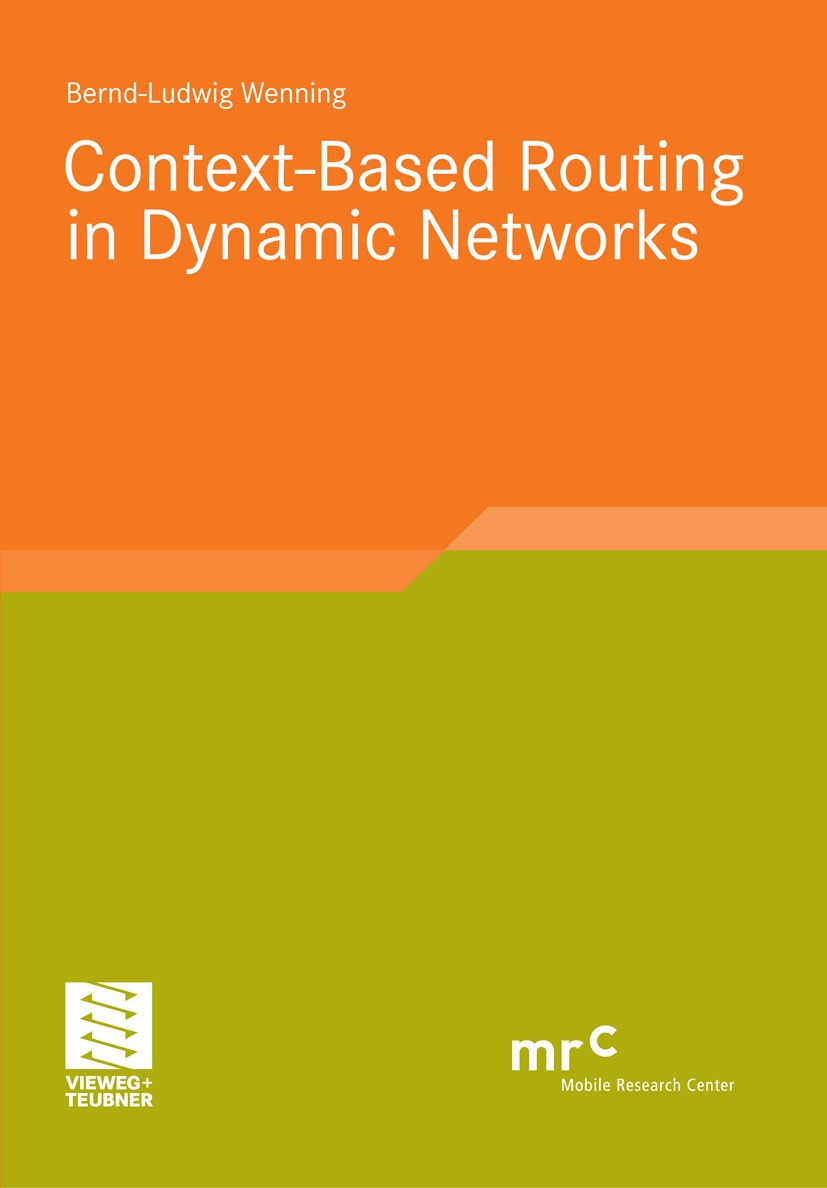 Titlebook: Context-Based Routing in Dynamic Networks; Bernd-Ludwig Wenning Book 2010 Vieweg+Teubner Verlag | Springer Fachmedien Wiesbaden GmbH, Wies Titlebook: Context-Based Routing in Dynamic Networks; Bernd-Ludwig Wenning Book 2010 Vieweg+Teubner Verlag | Springer Fachmedien Wiesbaden GmbH, Wies
