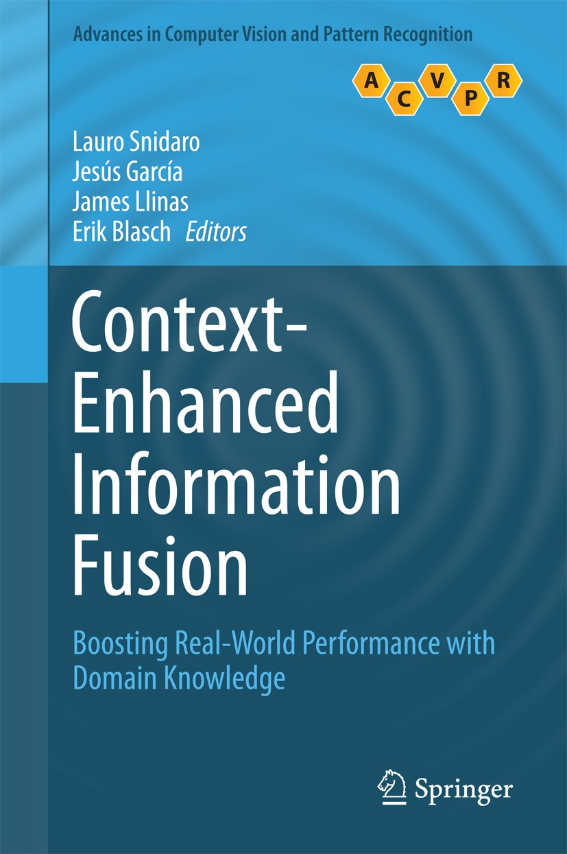 Titlebook: Context-Enhanced Information Fusion; Boosting Real-World Lauro Snidaro,Jesús García,Erik Blasch Book 2016 Springer International Publishin Titlebook: Context-Enhanced Information Fusion; Boosting Real-World Lauro Snidaro,Jesús García,Erik Blasch Book 2016 Springer International Publishin