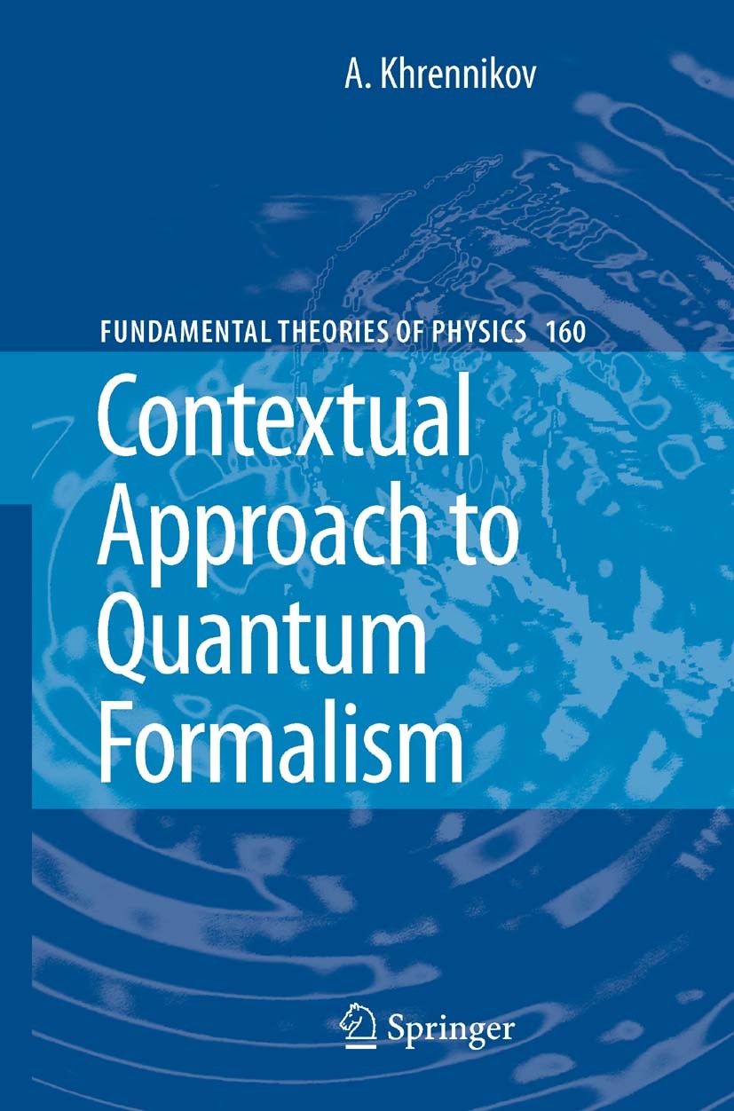 Titlebook: Contextual Approach to Quantum Formalism; Andrei Khrennikov Book 2009 Springer Science+Business Media B.V. 2009 Bell‘s Inequality.Contextu Titlebook: Contextual Approach to Quantum Formalism; Andrei Khrennikov Book 2009 Springer Science+Business Media B.V. 2009 Bell‘s Inequality.Contextu