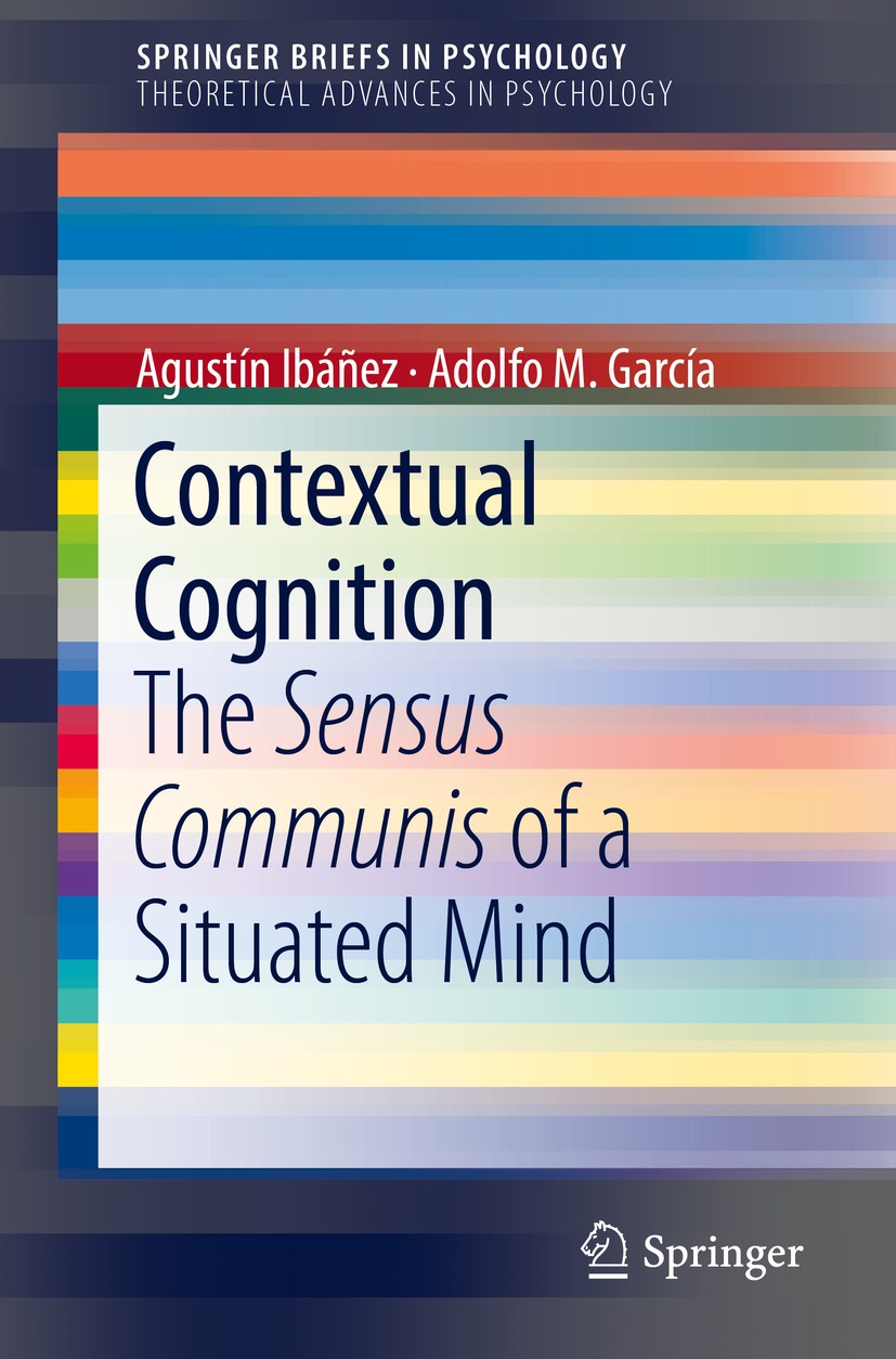 Titlebook: Contextual Cognition; The Sensus Communis Agustín Ibáñez,Adolfo M. García Book 2018 The Author(s), under exclusive licence to Springer Int Titlebook: Contextual Cognition; The Sensus Communis Agustín Ibáñez,Adolfo M. García Book 2018 The Author(s), under exclusive licence to Springer Int
