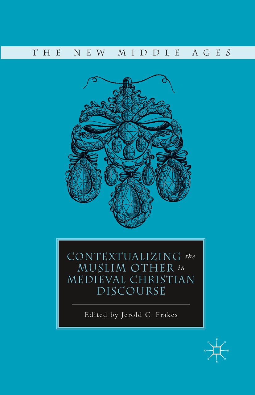 Titlebook: Contextualizing the Muslim Other in Medieval Christian Discourse; Jerold C. Frakes Book 2011 Palgrave Macmillan, a division of Nature Amer Titlebook: Contextualizing the Muslim Other in Medieval Christian Discourse; Jerold C. Frakes Book 2011 Palgrave Macmillan, a division of Nature Amer
