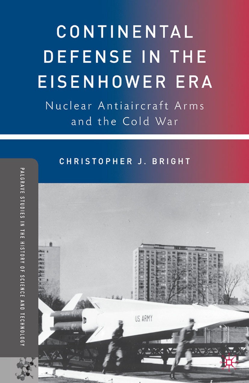 Titlebook: Continental Defense in the Eisenhower Era; Nuclear Antiaircraft Christopher J. Bright Book 2010 Palgrave Macmillan, a division of Nature Am Titlebook: Continental Defense in the Eisenhower Era; Nuclear Antiaircraft Christopher J. Bright Book 2010 Palgrave Macmillan, a division of Nature Am