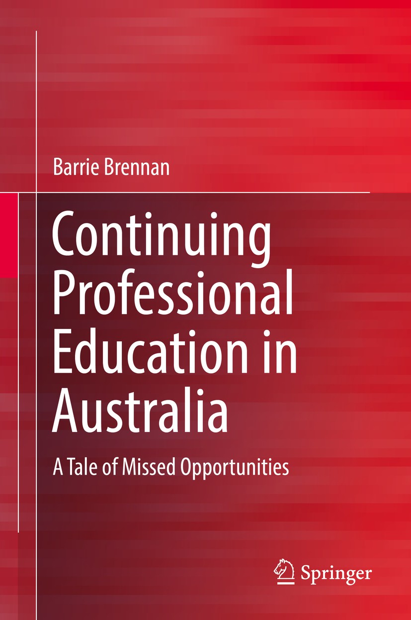 Titlebook: Continuing Professional Education in Australia; A Tale of Missed Opp Barrie Brennan Book 2016 Springer Science+Business Media Singapore 201 Titlebook: Continuing Professional Education in Australia; A Tale of Missed Opp Barrie Brennan Book 2016 Springer Science+Business Media Singapore 201