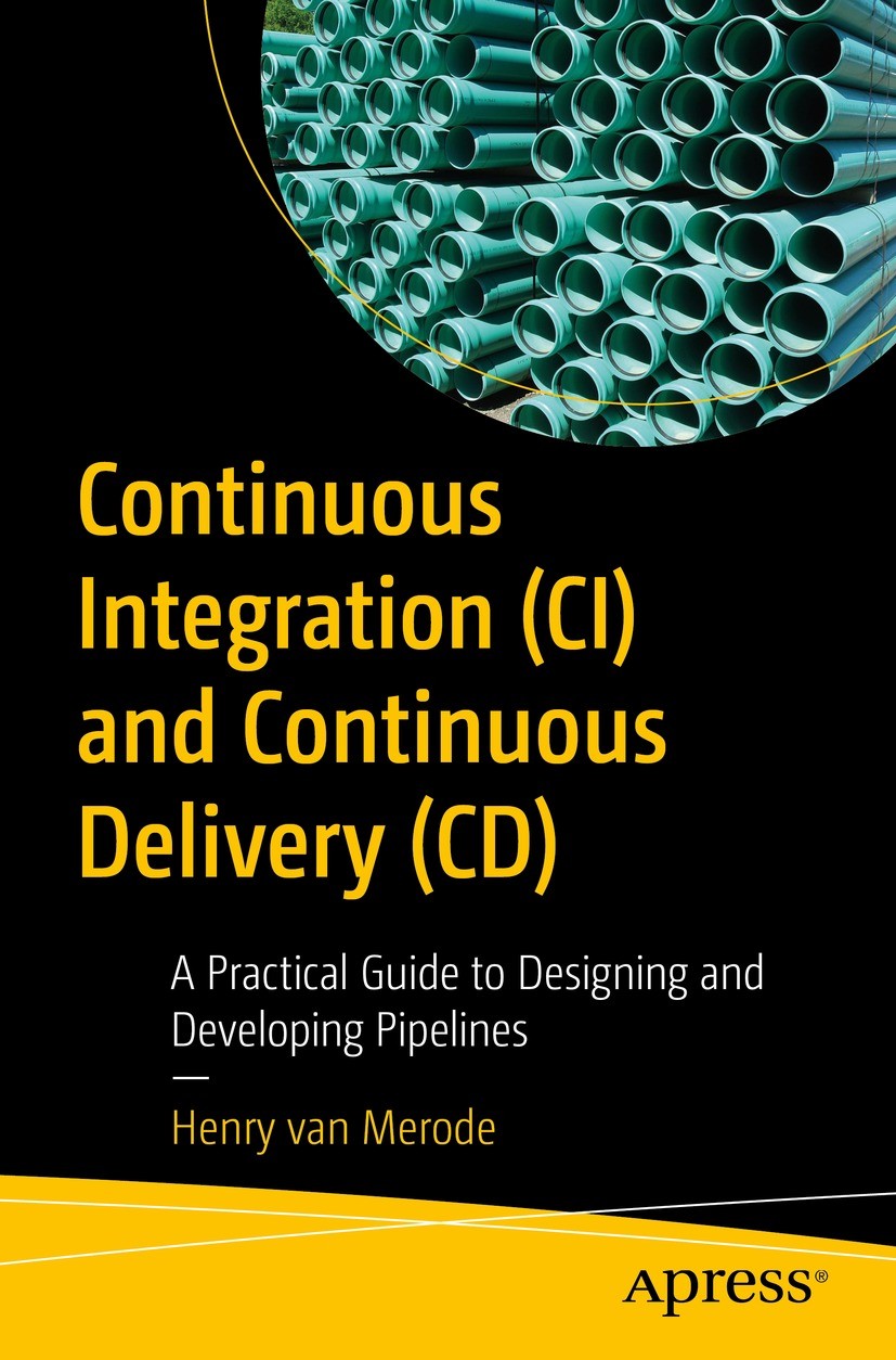 Titlebook: Continuous Integration (CI) and Continuous Delivery (CD); A Practical Guide to Henry van Merode Book 2023 Henry van Merode 2023 Continuous Titlebook: Continuous Integration (CI) and Continuous Delivery (CD); A Practical Guide to Henry van Merode Book 2023 Henry van Merode 2023 Continuous