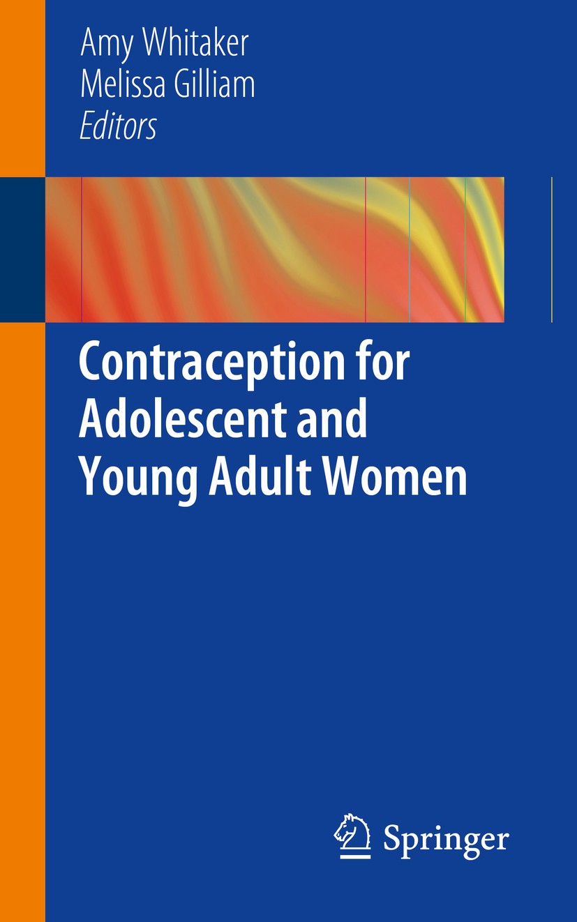 Titlebook: Contraception for Adolescent and Young Adult Women; Amy Whitaker,Melissa Gilliam Book 2014 Springer Science+Business Media New York 2014 c Titlebook: Contraception for Adolescent and Young Adult Women; Amy Whitaker,Melissa Gilliam Book 2014 Springer Science+Business Media New York 2014 c