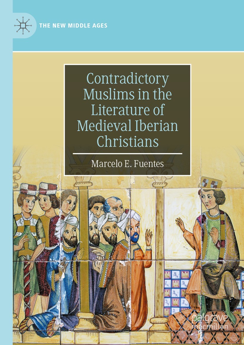 Titlebook: Contradictory Muslims in the Literature of Medieval Iberian Christians; Marcelo E. Fuentes Book 2024 The Editor(s) (if applicable) and The Titlebook: Contradictory Muslims in the Literature of Medieval Iberian Christians; Marcelo E. Fuentes Book 2024 The Editor(s) (if applicable) and The
