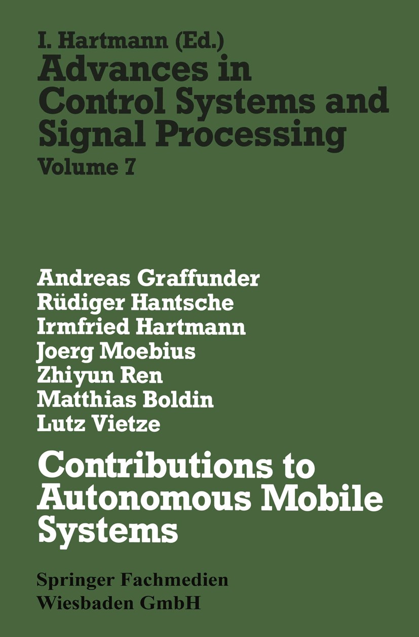 Titlebook: Contributions to Autonomous Mobile Systems; Andreas Graffunder,Rüdiger Hantsche,Lutz Vietze Book 1992 Springer Fachmedien Wiesbaden 1992 a Titlebook: Contributions to Autonomous Mobile Systems; Andreas Graffunder,Rüdiger Hantsche,Lutz Vietze Book 1992 Springer Fachmedien Wiesbaden 1992 a