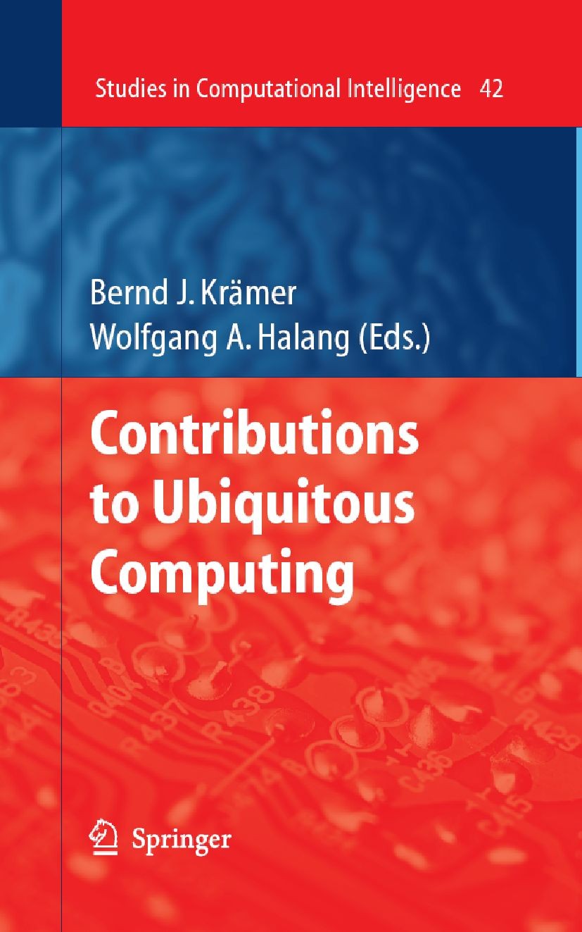 Titlebook: Contributions to Ubiquitous Computing; Bernd J. Krämer,Wolfgang A. Halang Book 2007 Springer-Verlag Berlin Heidelberg 2007 Autonomic Compu Titlebook: Contributions to Ubiquitous Computing; Bernd J. Krämer,Wolfgang A. Halang Book 2007 Springer-Verlag Berlin Heidelberg 2007 Autonomic Compu