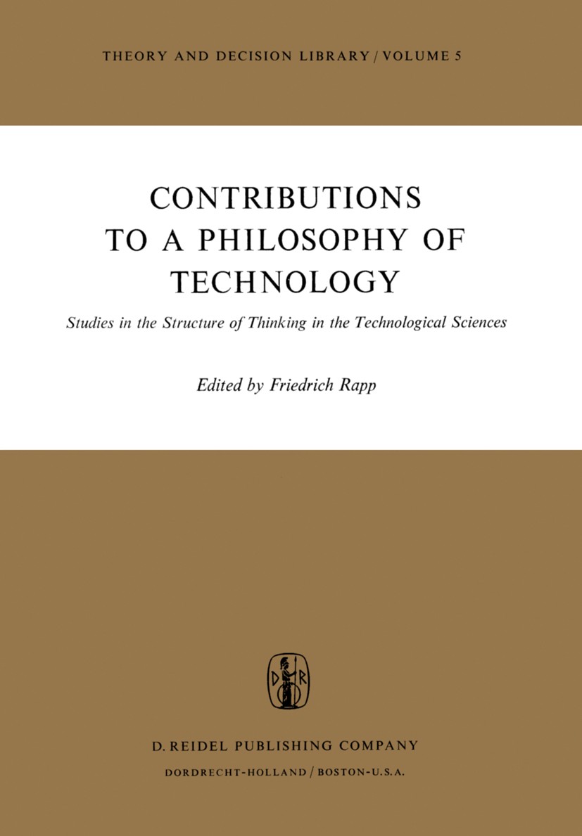 Titlebook: Contributions to a Philosophy of Technology; Studies in the Struc Friedrich Rapp Book 1974 D. Reidel Publishing Company, Dordrecht, Holland Titlebook: Contributions to a Philosophy of Technology; Studies in the Struc Friedrich Rapp Book 1974 D. Reidel Publishing Company, Dordrecht, Holland