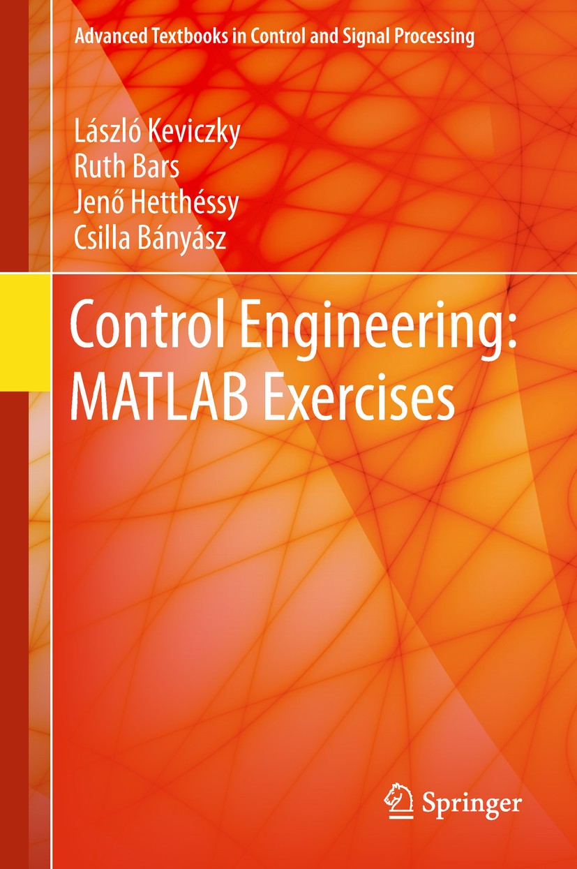 Titlebook: Control Engineering: MATLAB Exercises; László Keviczky,Ruth Bars,Csilla Bányász Textbook 2019 Springer Nature Singapore Pte Ltd. 2019 MATL Titlebook: Control Engineering: MATLAB Exercises; László Keviczky,Ruth Bars,Csilla Bányász Textbook 2019 Springer Nature Singapore Pte Ltd. 2019 MATL
