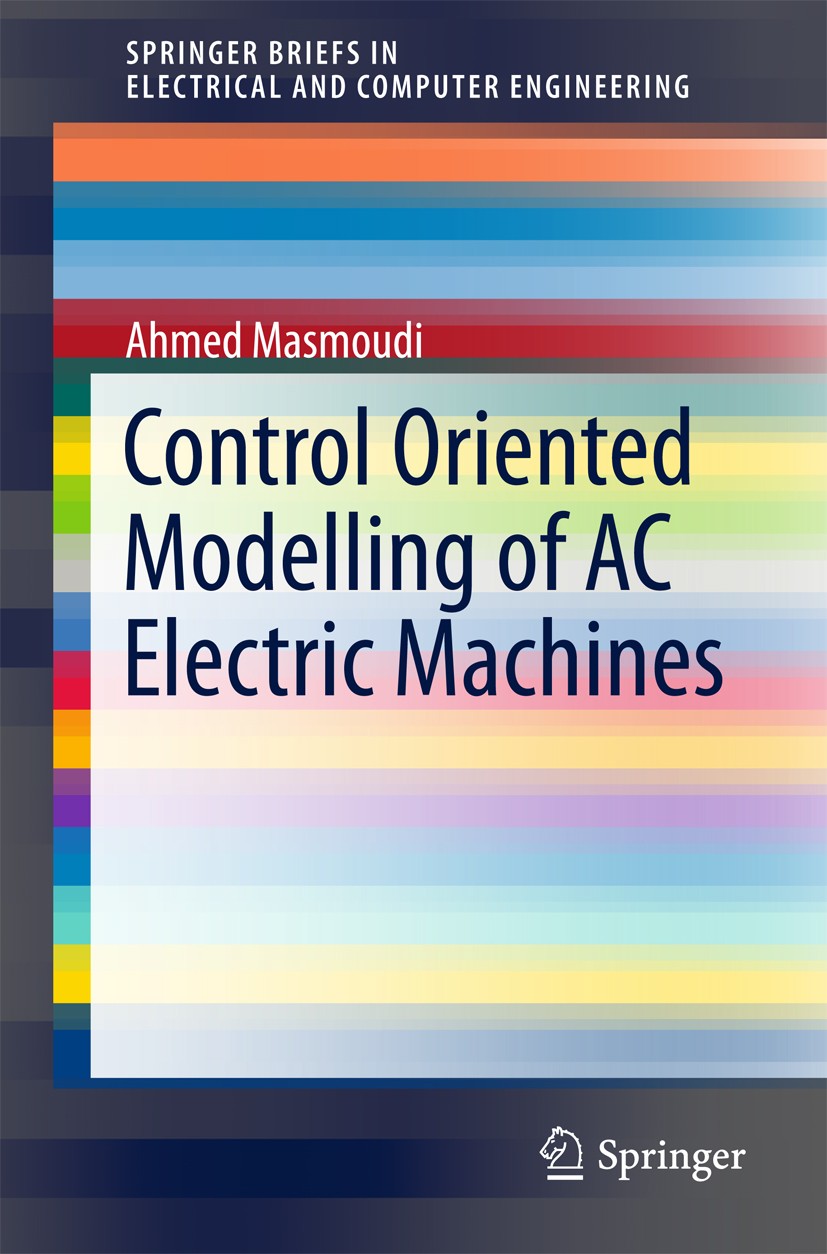 Titlebook: Control Oriented Modelling of AC Electric Machines; Ahmed Masmoudi Book 2018 The Author(s) 2018 Induction machines.Synchronous machines.IM Titlebook: Control Oriented Modelling of AC Electric Machines; Ahmed Masmoudi Book 2018 The Author(s) 2018 Induction machines.Synchronous machines.IM