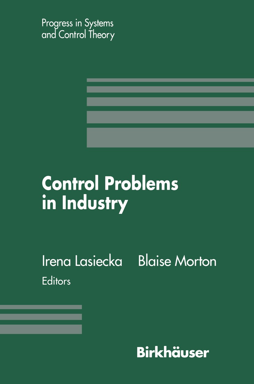 Titlebook: Control Problems in Industry; Proceedings from the Irena Lasiecka,Blaise Morton Conference proceedings 1995 Birkhäuser Boston 1995 Problems Titlebook: Control Problems in Industry; Proceedings from the Irena Lasiecka,Blaise Morton Conference proceedings 1995 Birkhäuser Boston 1995 Problems