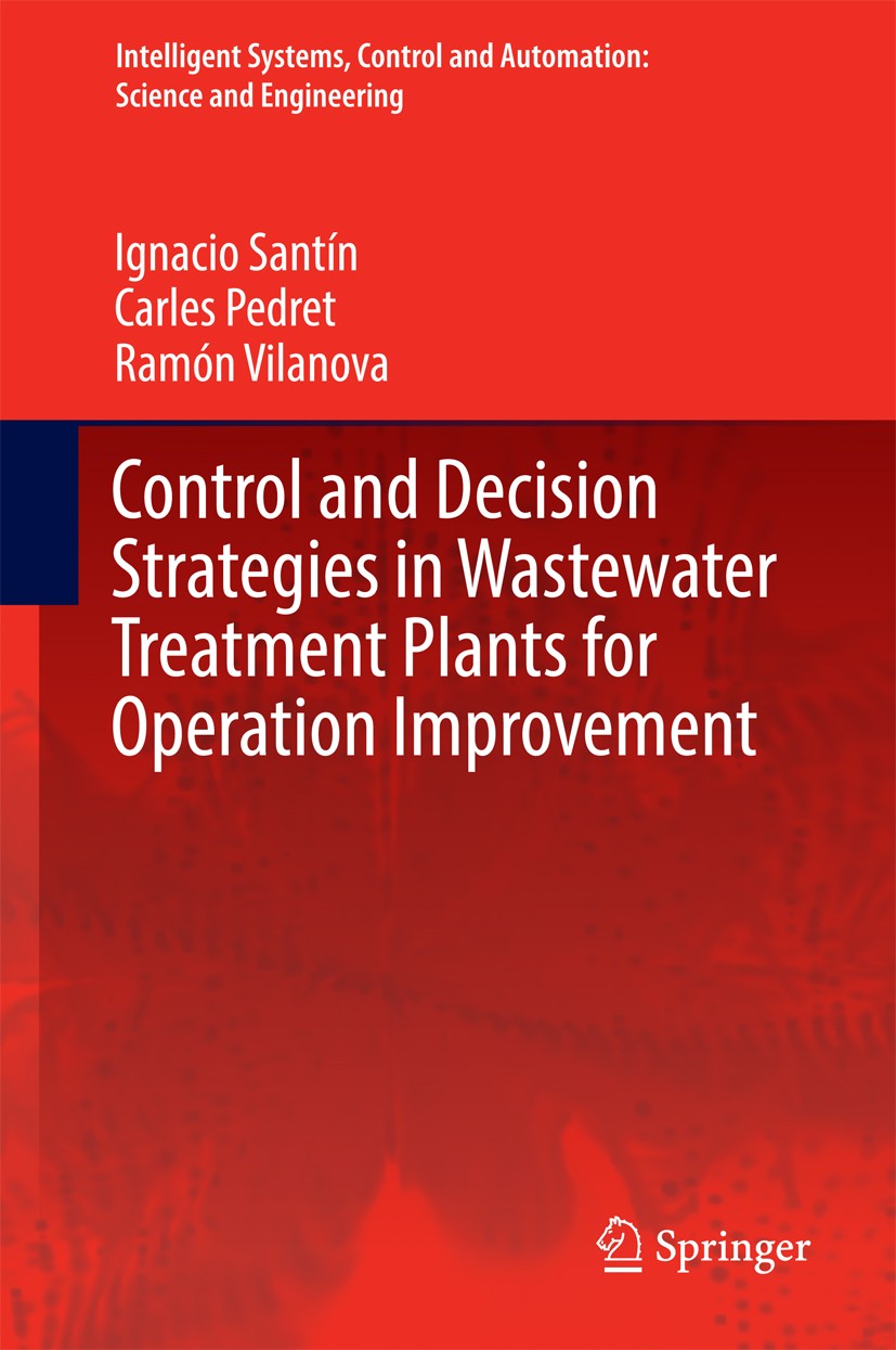 Titlebook: Control and Decision Strategies in Wastewater Treatment Plants for Operation Improvement; Ignacio Santín,Carles Pedret,Ramón Vilanova Book Titlebook: Control and Decision Strategies in Wastewater Treatment Plants for Operation Improvement; Ignacio Santín,Carles Pedret,Ramón Vilanova Book