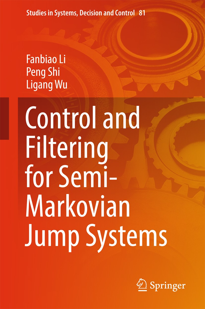 Titlebook: Control and Filtering for Semi-Markovian Jump Systems; Fanbiao Li,Peng Shi,Ligang Wu Book 2017 Springer International Publishing AG 2017 S Titlebook: Control and Filtering for Semi-Markovian Jump Systems; Fanbiao Li,Peng Shi,Ligang Wu Book 2017 Springer International Publishing AG 2017 S