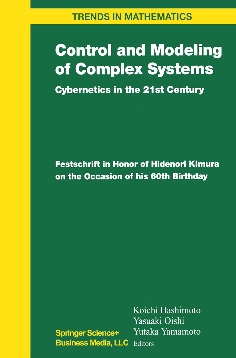 Titlebook: Control and Modeling of Complex Systems; Cybernetics in the 2 Koichi Hashimoto,Yasuaki Oishi,Yutaka Yamamoto Book 2003 Springer Science+Bus Titlebook: Control and Modeling of Complex Systems; Cybernetics in the 2 Koichi Hashimoto,Yasuaki Oishi,Yutaka Yamamoto Book 2003 Springer Science+Bus