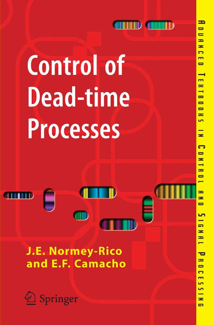 Titlebook: Control of Dead-time Processes; J. E. Normey-Rico,E. F. Camacho Book 2007 Springer-Verlag London 2007 Control.Control Applications.DTC.Dea Titlebook: Control of Dead-time Processes; J. E. Normey-Rico,E. F. Camacho Book 2007 Springer-Verlag London 2007 Control.Control Applications.DTC.Dea