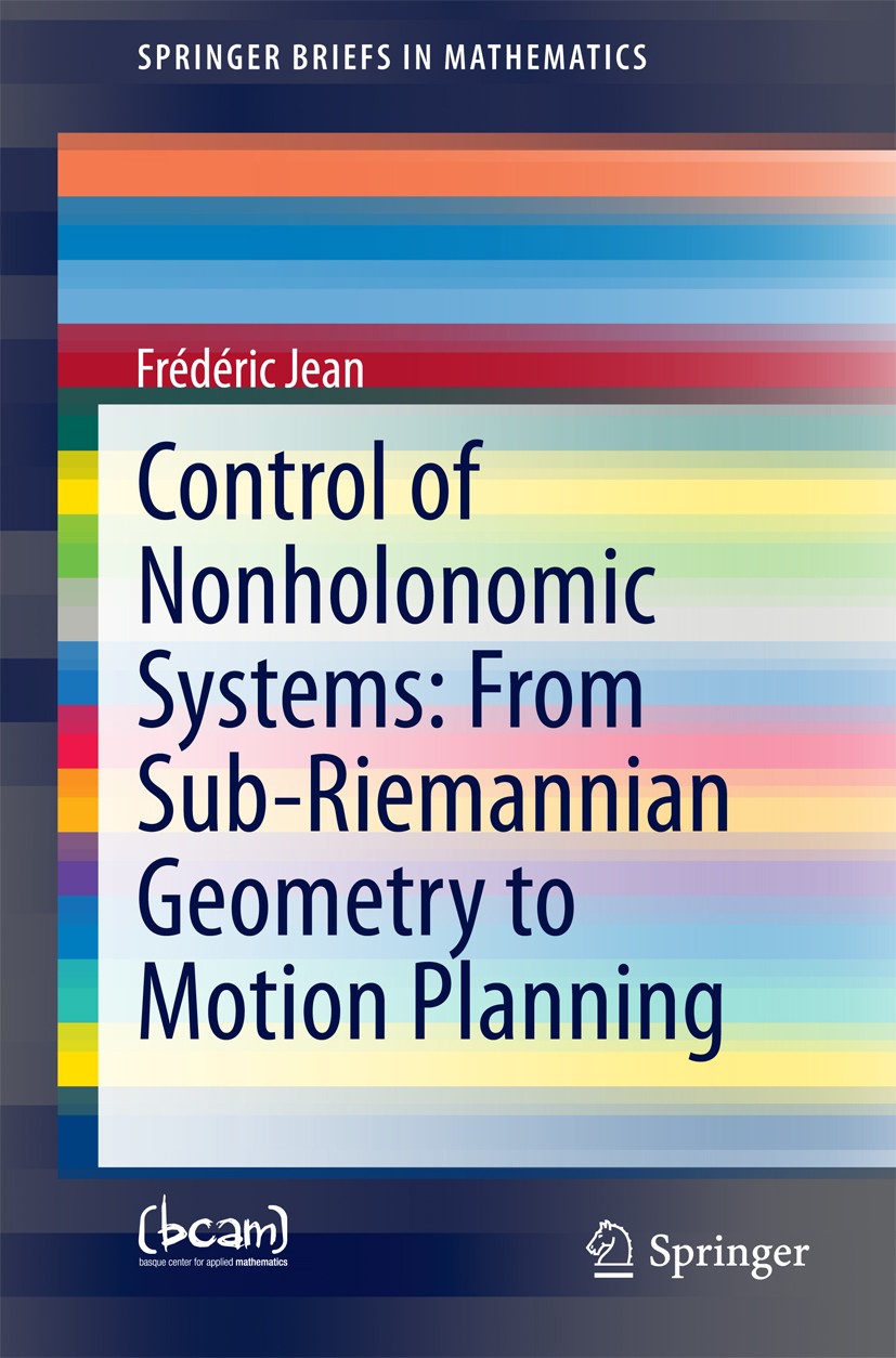Titlebook: Control of Nonholonomic Systems: from Sub-Riemannian Geometry to Motion Planning; Frédéric Jean Book 2014 The Author(s) 2014 Control theor Titlebook: Control of Nonholonomic Systems: from Sub-Riemannian Geometry to Motion Planning; Frédéric Jean Book 2014 The Author(s) 2014 Control theor