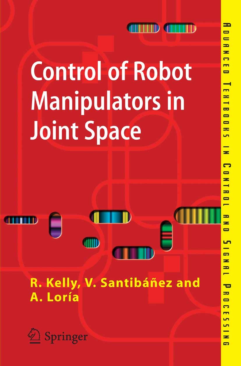 Titlebook: Control of Robot Manipulators in Joint Space; Rafael Kelly,Victor Santibáñez Davila,Antonio Lorí Textbook 2005 Springer-Verlag London 2005 Titlebook: Control of Robot Manipulators in Joint Space; Rafael Kelly,Victor Santibáñez Davila,Antonio Lorí Textbook 2005 Springer-Verlag London 2005