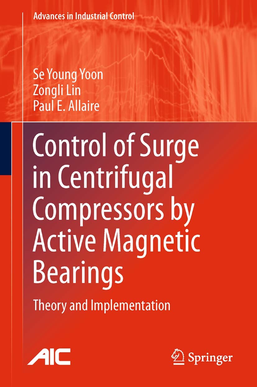 Titlebook: Control of Surge in Centrifugal Compressors by Active Magnetic Bearings; Theory and Implement Se Young Yoon,Zongli Lin,Paul E. Allaire Book Titlebook: Control of Surge in Centrifugal Compressors by Active Magnetic Bearings; Theory and Implement Se Young Yoon,Zongli Lin,Paul E. Allaire Book