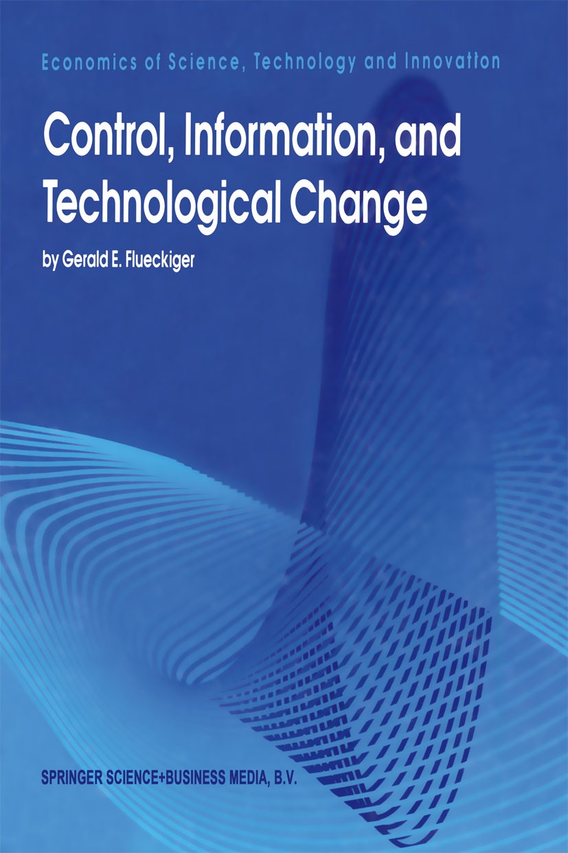 Titlebook: Control, Information, and Technological Change; Gerald E. Flueckiger Book 1995 Springer Science+Business Media Dordrecht 1995 Schumpeter.b Titlebook: Control, Information, and Technological Change; Gerald E. Flueckiger Book 1995 Springer Science+Business Media Dordrecht 1995 Schumpeter.b