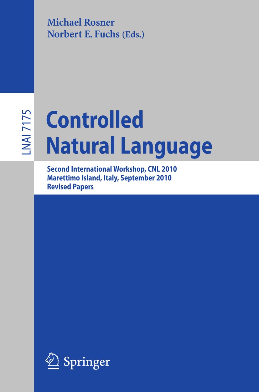 Titlebook: Controlled Natural Language; Second International Michael Rosner,Norbert E. Fuchs Conference proceedings 2012 Springer-Verlag Berlin Heidel Titlebook: Controlled Natural Language; Second International Michael Rosner,Norbert E. Fuchs Conference proceedings 2012 Springer-Verlag Berlin Heidel
