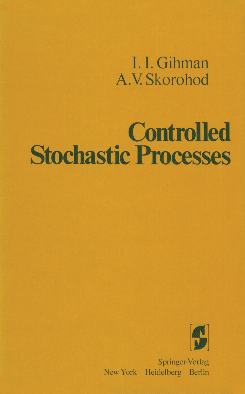 Titlebook: Controlled Stochastic Processes; Iosif Il’ich Gihman,Anatoliĭ Vladimirovich Skoroho Book 1979 Springer-Verlag New York Inc. 1979 Kontrolle Titlebook: Controlled Stochastic Processes; Iosif Il’ich Gihman,Anatoliĭ Vladimirovich Skoroho Book 1979 Springer-Verlag New York Inc. 1979 Kontrolle