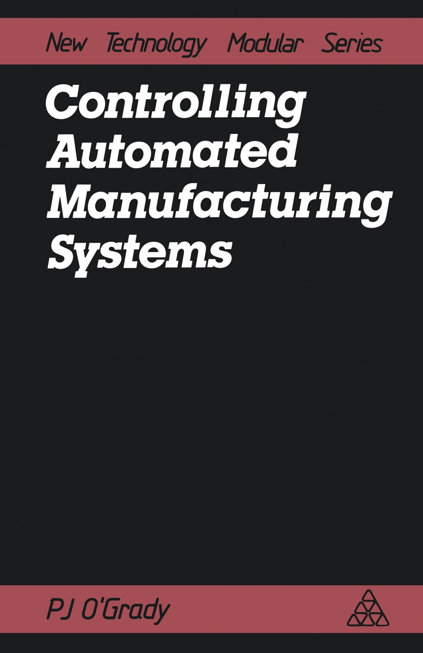 Titlebook: Controlling Automated Manufacturing Systems; P. J. O’Grady Book 1986 P J O’Grady 1986 Trend.computer-aided design (CAD).control.design.mac Titlebook: Controlling Automated Manufacturing Systems; P. J. O’Grady Book 1986 P J O’Grady 1986 Trend.computer-aided design (CAD).control.design.mac