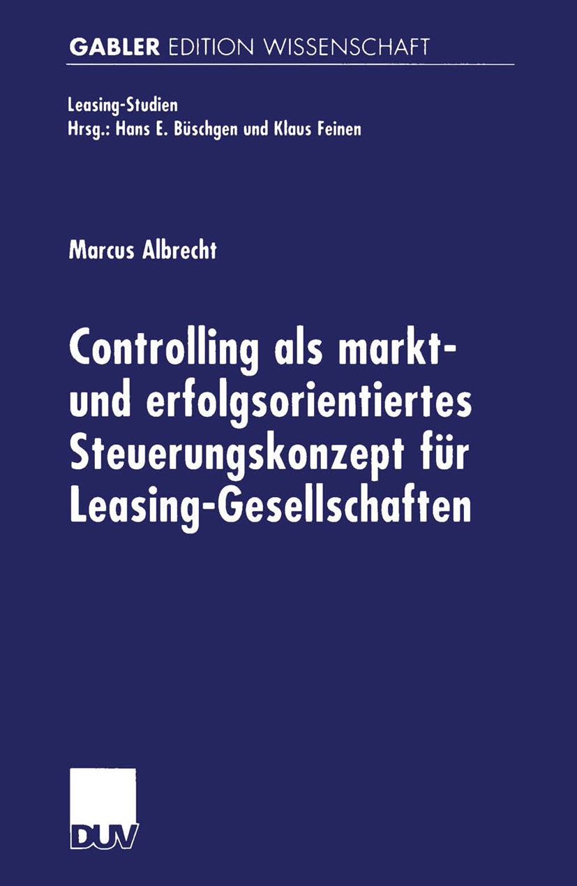 Titlebook: Controlling als markt- und erfolgsorientiertes Steuerungskonzept für Leasing-Gesellschaften; Marcus Albrecht Book 2000 Springer Fachmedien Titlebook: Controlling als markt- und erfolgsorientiertes Steuerungskonzept für Leasing-Gesellschaften; Marcus Albrecht Book 2000 Springer Fachmedien