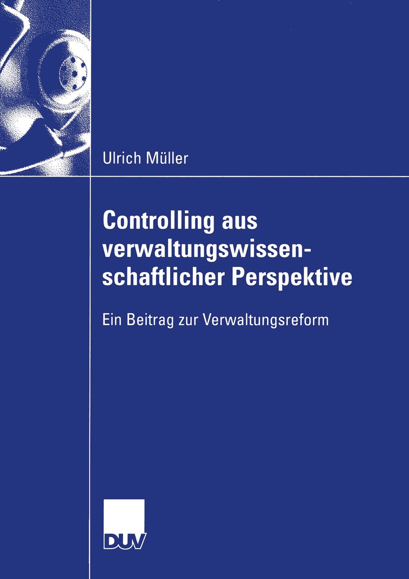 Titlebook: Controlling aus verwaltungswissenschaftlicher Perspektive; Ein Beitrag zur Verw Ulrich Müller Book 2004 Springer Fachmedien Wiesbaden 2004 Titlebook: Controlling aus verwaltungswissenschaftlicher Perspektive; Ein Beitrag zur Verw Ulrich Müller Book 2004 Springer Fachmedien Wiesbaden 2004