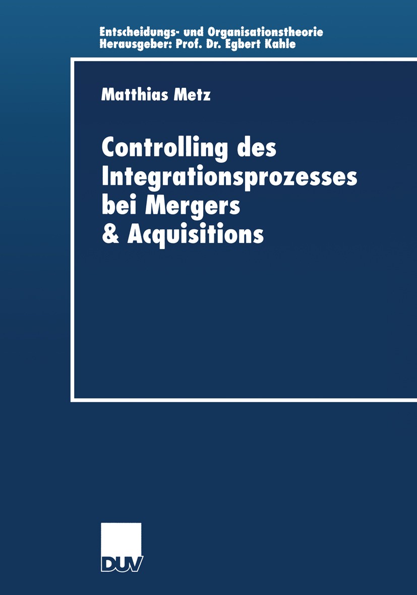 Titlebook: Controlling des Integrationsprozesses bei Mergers & Acquisitions; Matthias Metz Book 2002 Deutscher Universitäts-Verlag GmbH, Wiesbaden 20 Titlebook: Controlling des Integrationsprozesses bei Mergers & Acquisitions; Matthias Metz Book 2002 Deutscher Universitäts-Verlag GmbH, Wiesbaden 20