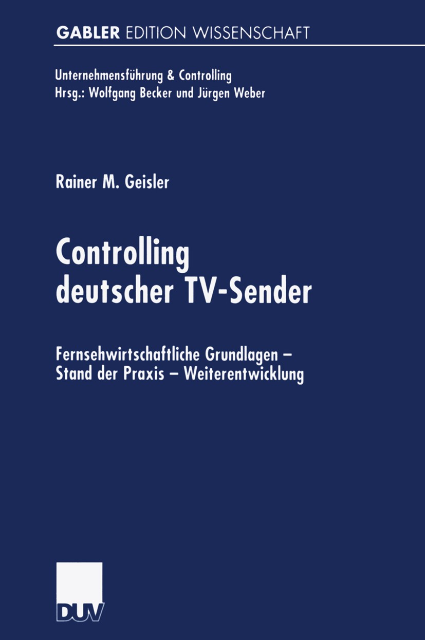 Titlebook: Controlling deutscher TV-Sender; Fernsehwirtschaftlic Rainer M. Geisler Book 2001 Springer Fachmedien Wiesbaden 2001 Controlling.Fernsehen. Titlebook: Controlling deutscher TV-Sender; Fernsehwirtschaftlic Rainer M. Geisler Book 2001 Springer Fachmedien Wiesbaden 2001 Controlling.Fernsehen.