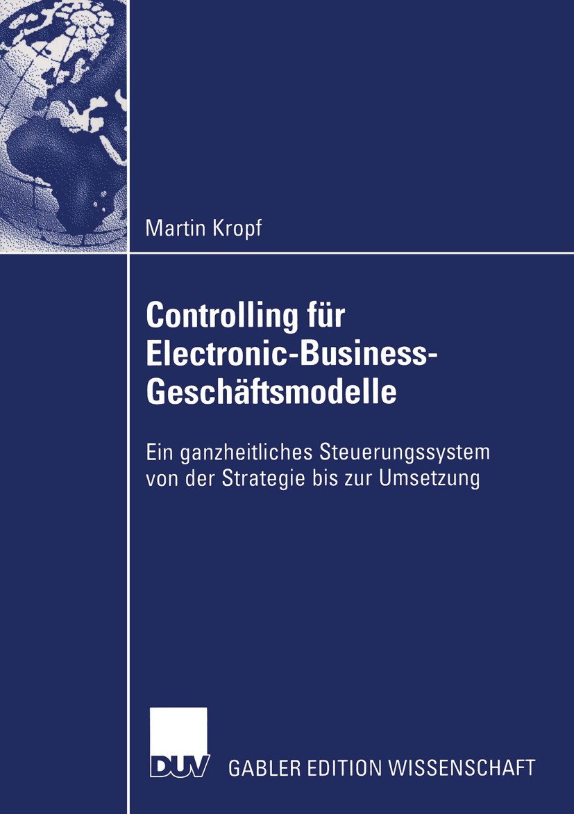 Titlebook: Controlling für Electronic-Business-Geschäftsmodelle; Ein ganzheitliches S Martin Kropf Book 2003 Deutscher Universitäts-Verlag/GWV Fachver Titlebook: Controlling für Electronic-Business-Geschäftsmodelle; Ein ganzheitliches S Martin Kropf Book 2003 Deutscher Universitäts-Verlag/GWV Fachver