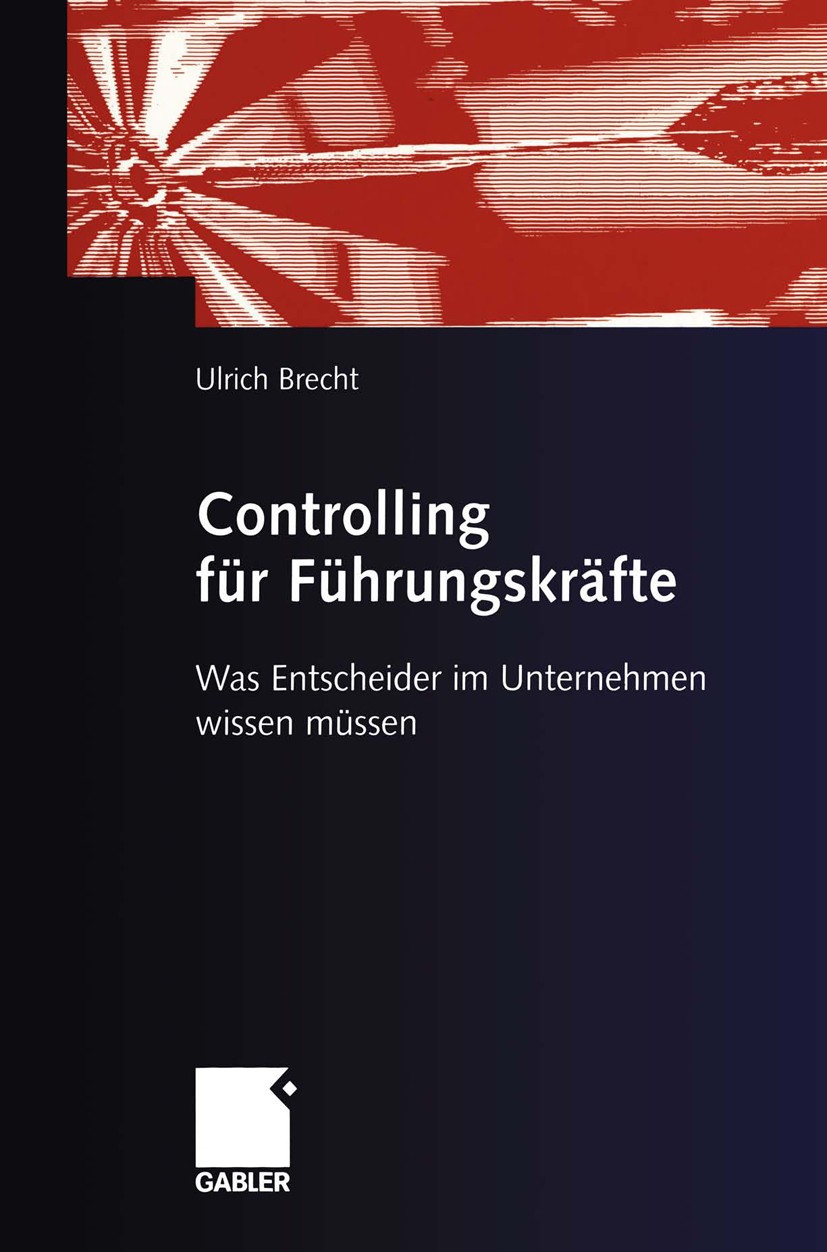 Titlebook: Controlling für Führungskräfte; Was Entscheider im U Ulrich Brecht Book 20041st edition Springer Fachmedien Wiesbaden 2004 Controlling.Cont Titlebook: Controlling für Führungskräfte; Was Entscheider im U Ulrich Brecht Book 20041st edition Springer Fachmedien Wiesbaden 2004 Controlling.Cont