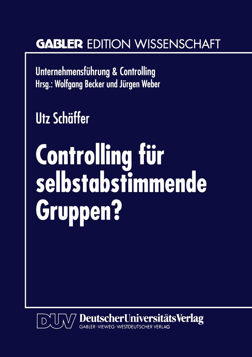 Titlebook: Controlling für selbstabstimmende Gruppen?; Utz Schäffer Textbook 1996 Springer Fachmedien Wiesbaden 1996 Ansatz.Beschaffung.Beschäftigung Titlebook: Controlling für selbstabstimmende Gruppen?; Utz Schäffer Textbook 1996 Springer Fachmedien Wiesbaden 1996 Ansatz.Beschaffung.Beschäftigung