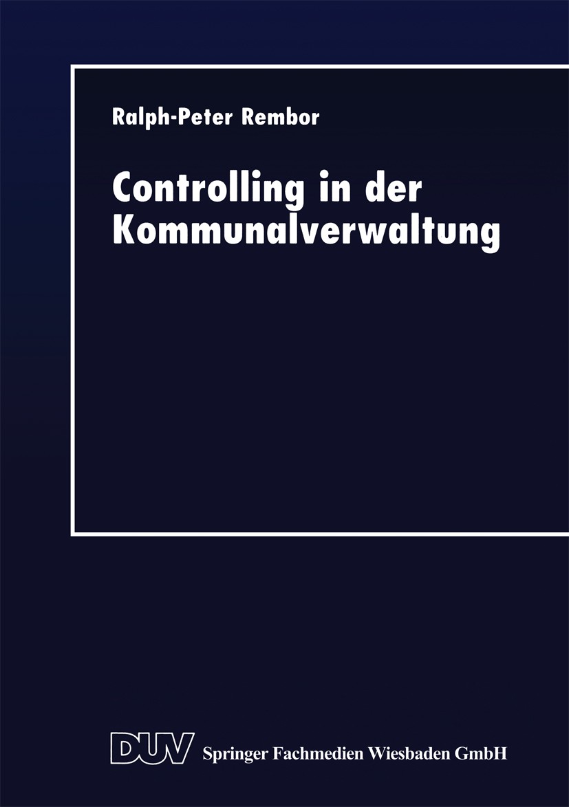 Titlebook: Controlling in der Kommunalverwaltung; Koordination dezentr Ralph-Peter Rembor Textbook 1997 Springer Fachmedien Wiesbaden 1997 Controller. Titlebook: Controlling in der Kommunalverwaltung; Koordination dezentr Ralph-Peter Rembor Textbook 1997 Springer Fachmedien Wiesbaden 1997 Controller.