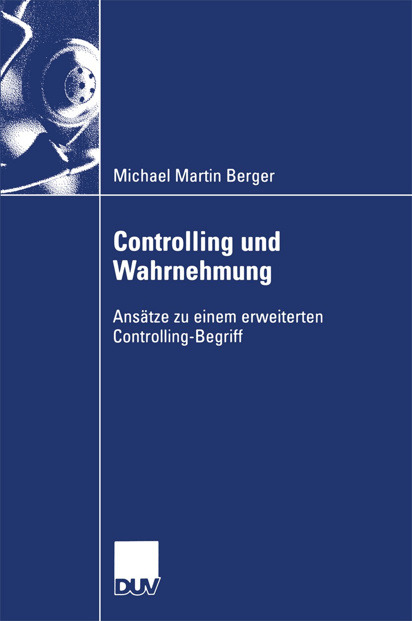 Titlebook: Controlling und Wahrnehmung; Ansätze zu einem erw Michael Martin Berger Book 2004 Springer Fachmedien Wiesbaden 2004 Accounting.Controlling Titlebook: Controlling und Wahrnehmung; Ansätze zu einem erw Michael Martin Berger Book 2004 Springer Fachmedien Wiesbaden 2004 Accounting.Controlling