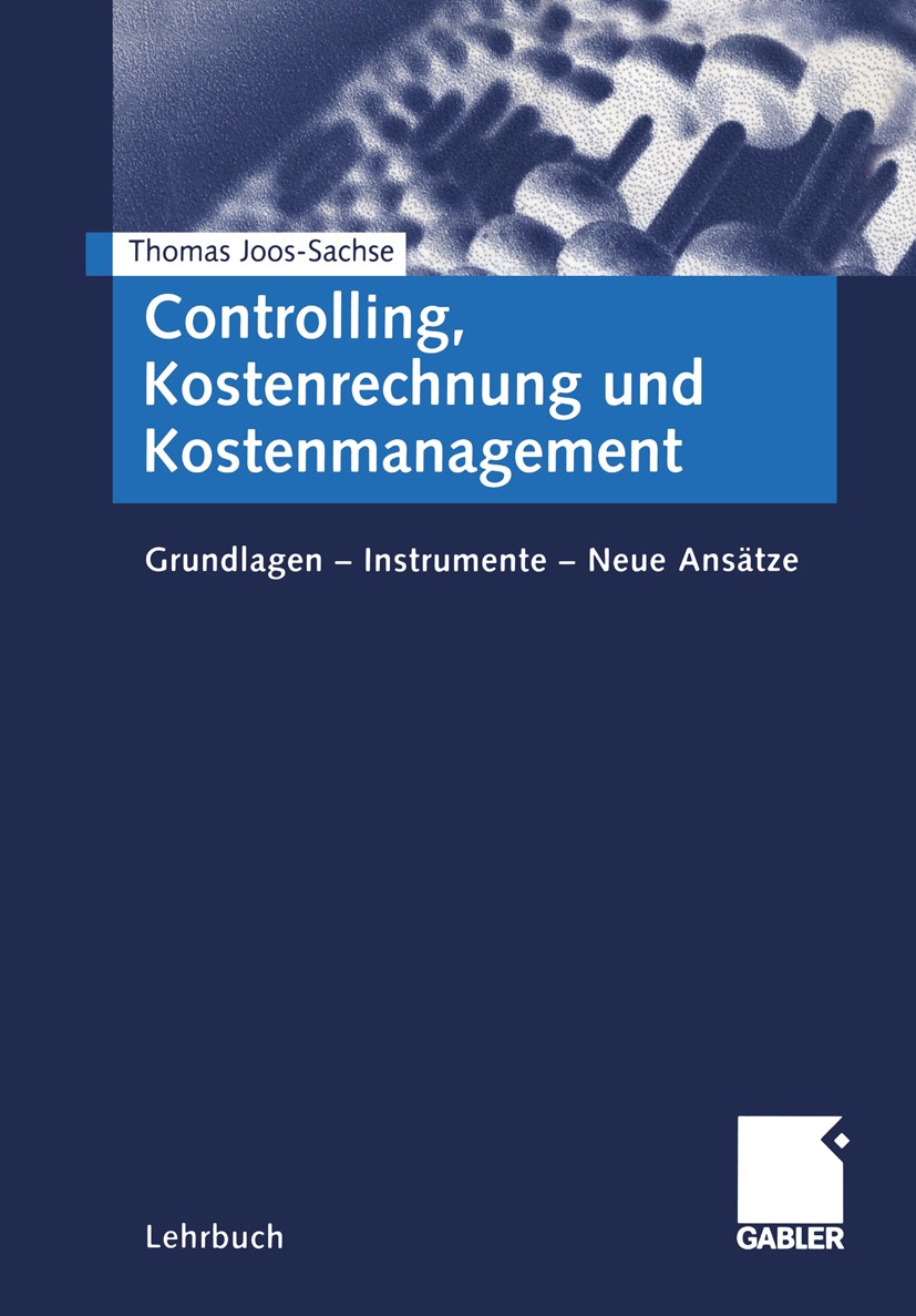 Titlebook: Controlling, Kostenrechnung und Kostenmanagement; Grundlagen - Instrum Thomas Joos-Sachse Textbook 20011st edition Springer Fachmedien Wies Titlebook: Controlling, Kostenrechnung und Kostenmanagement; Grundlagen - Instrum Thomas Joos-Sachse Textbook 20011st edition Springer Fachmedien Wies