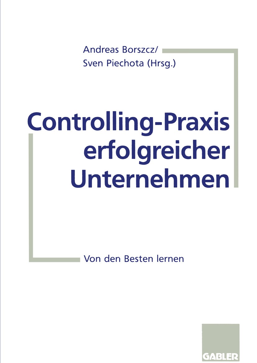 Titlebook: Controlling-Praxis erfolgreicher Unternehmen; Von den Besten lerne Andreas R. Borszcz,Sven Piechota Book 1998 Betriebswirtschaftlicher Verl Titlebook: Controlling-Praxis erfolgreicher Unternehmen; Von den Besten lerne Andreas R. Borszcz,Sven Piechota Book 1998 Betriebswirtschaftlicher Verl
