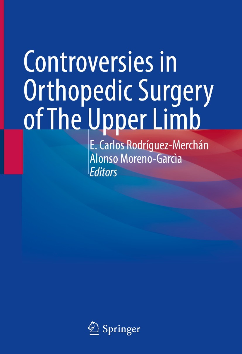 Titlebook: Controversies in Orthopedic Surgery of The Upper Limb; E Carlos Rodríguez-Merchán,Alonso Moreno-Garcìa Book 2022 The Editor(s) (if applica Titlebook: Controversies in Orthopedic Surgery of The Upper Limb; E Carlos Rodríguez-Merchán,Alonso Moreno-Garcìa Book 2022 The Editor(s) (if applica