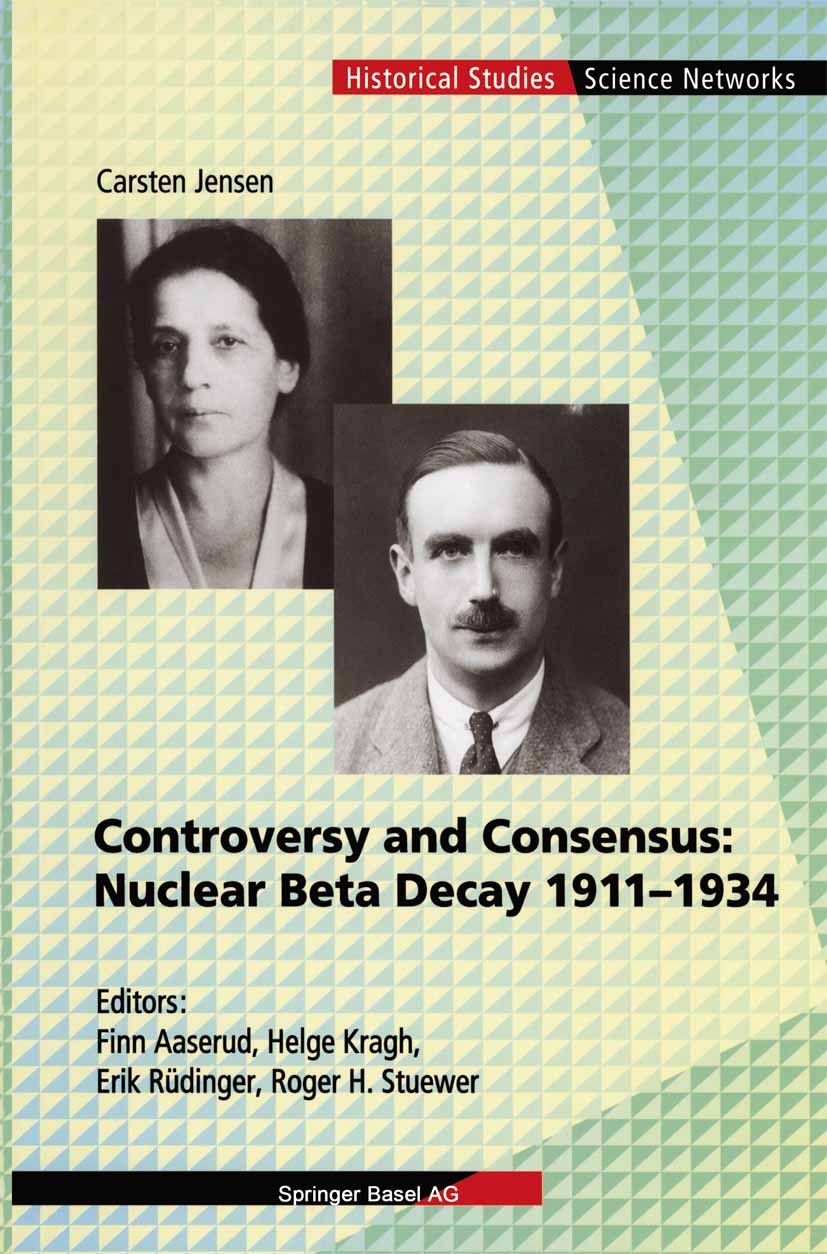 Titlebook: Controversy and Consensus: Nuclear Beta Decay 1911–1934; Carsten Jensen,Finn Aaserud,Helge Kragh,Roger H. S Book 2000 Springer Basel AG 20 Titlebook: Controversy and Consensus: Nuclear Beta Decay 1911–1934; Carsten Jensen,Finn Aaserud,Helge Kragh,Roger H. S Book 2000 Springer Basel AG 20