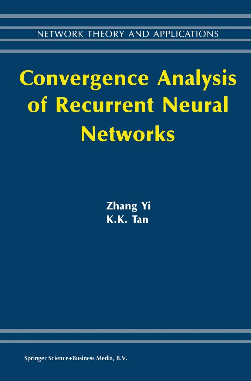 Titlebook: Convergence Analysis of Recurrent Neural Networks; Zhang Yi,K. K. Tan Book 2004 Springer Science+Business Media Dordrecht 2004 calculus.co Titlebook: Convergence Analysis of Recurrent Neural Networks; Zhang Yi,K. K. Tan Book 2004 Springer Science+Business Media Dordrecht 2004 calculus.co