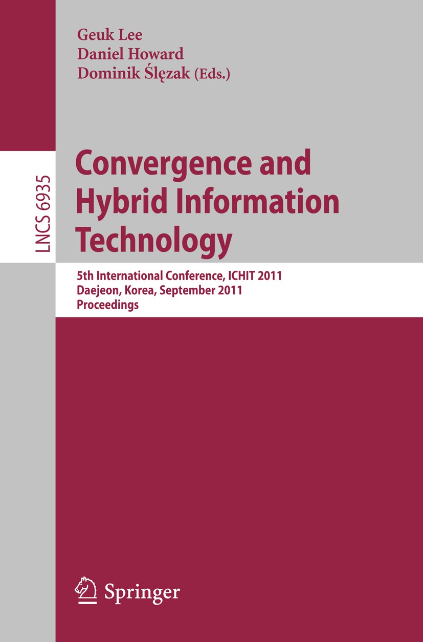 Titlebook: Convergence and Hybrid Information Technology; 5th International Co Geuk Lee,Daniel Howard,Dominik Ślęzak Conference proceedings 2011 Sprin Titlebook: Convergence and Hybrid Information Technology; 5th International Co Geuk Lee,Daniel Howard,Dominik Ślęzak Conference proceedings 2011 Sprin