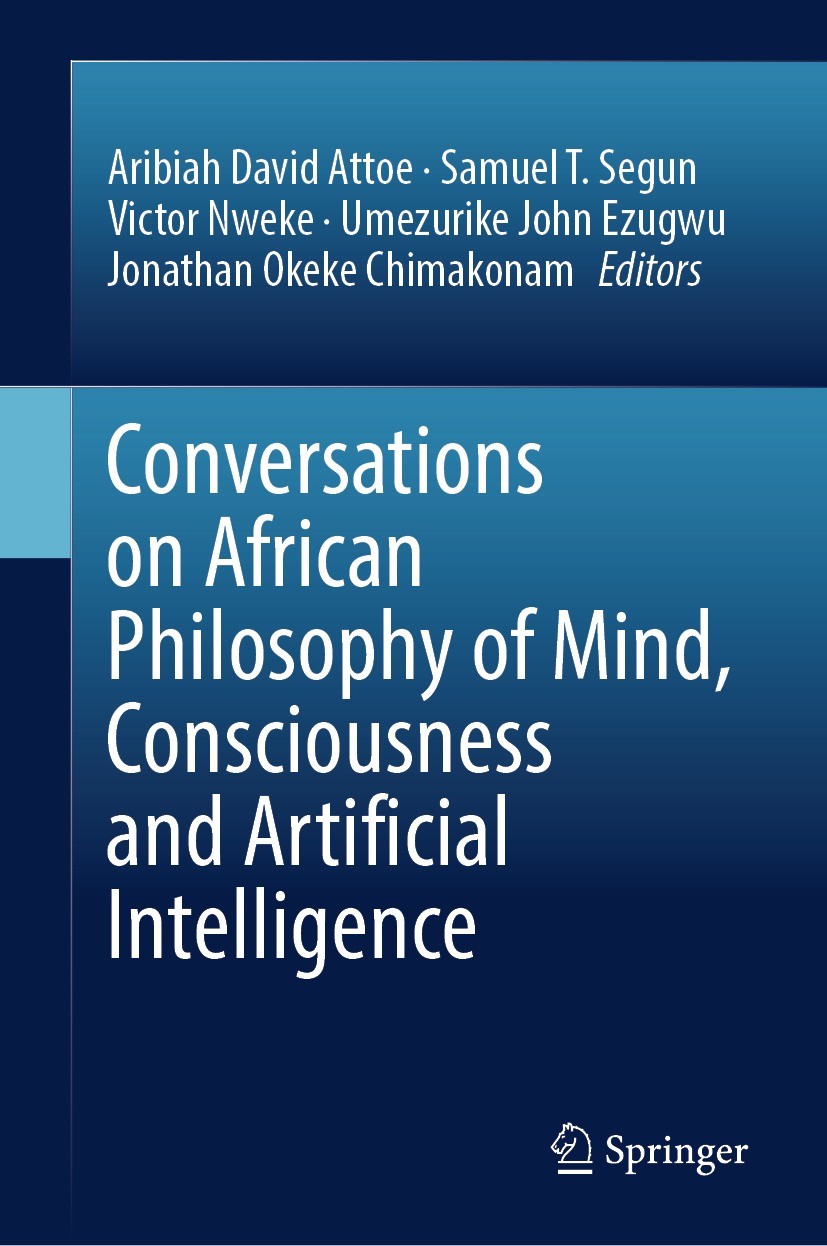 Titlebook: Conversations on African Philosophy of Mind, Consciousness and Artificial Intelligence; Aribiah David Attoe,Segun Samuel Temitope,Jonathan Titlebook: Conversations on African Philosophy of Mind, Consciousness and Artificial Intelligence; Aribiah David Attoe,Segun Samuel Temitope,Jonathan