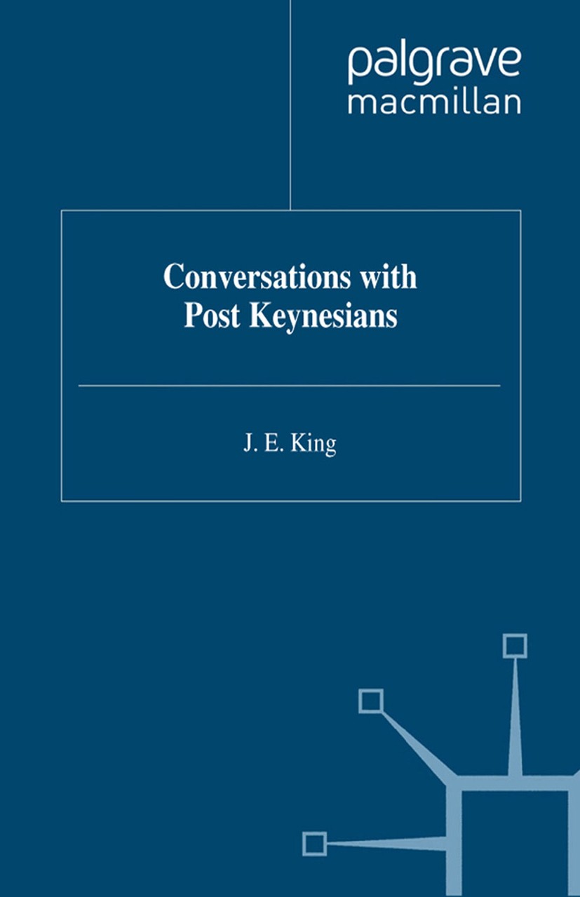 Titlebook: Conversations with Post Keynesians; J. E. King Book 1995 Palgrave Macmillan, a division of Macmillan Publishers Limited 1995 economic theo Titlebook: Conversations with Post Keynesians; J. E. King Book 1995 Palgrave Macmillan, a division of Macmillan Publishers Limited 1995 economic theo