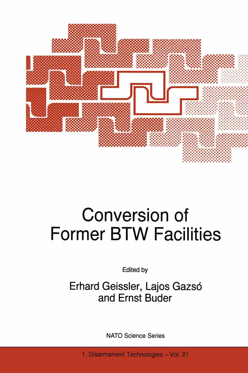 Titlebook: Conversion of Former BTW Facilities; Erhard Geissler,Lajos Gazsó,Ernst Buder Book 1998 Springer Science+Business Media Dordrecht 1998 NATO Titlebook: Conversion of Former BTW Facilities; Erhard Geissler,Lajos Gazsó,Ernst Buder Book 1998 Springer Science+Business Media Dordrecht 1998 NATO