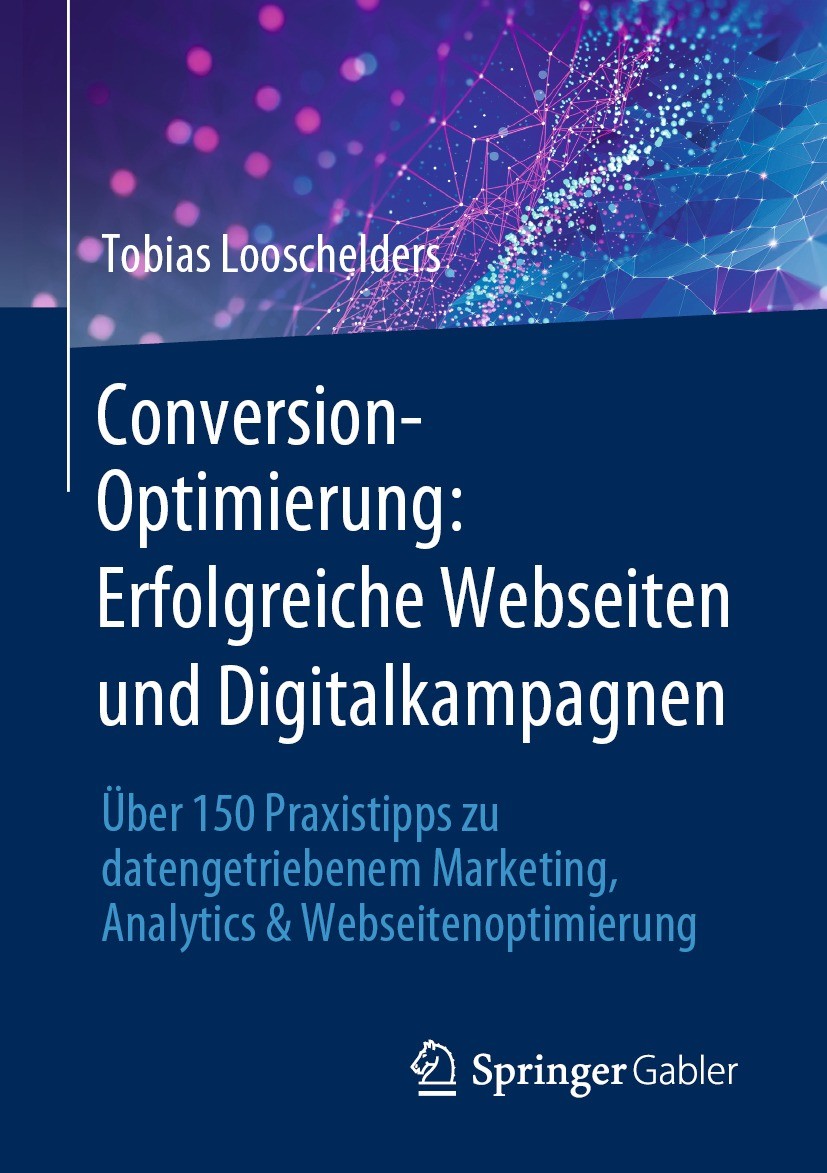 Titlebook: Conversion-Optimierung: Erfolgreiche Webseiten und Digitalkampagnen; Über 150 Praxistipps Tobias Looschelders Book 2022 Der/die Herausgeber Titlebook: Conversion-Optimierung: Erfolgreiche Webseiten und Digitalkampagnen; Über 150 Praxistipps Tobias Looschelders Book 2022 Der/die Herausgeber